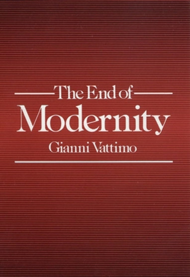 The End of Modernity : Nihilism and Hermeneutics in Post-modern Culture