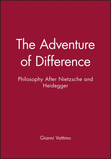 The Adventure of Difference : Philosophy After Nietzsche and Heidegger