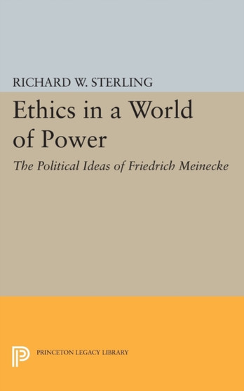 Ethics in a World of Power : The Political Ideas of Friedrich Meinecke
