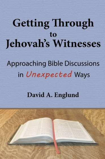 Getting Through to Jehovah's Witnesses : Approaching Bible Discussions in Unexpected Ways