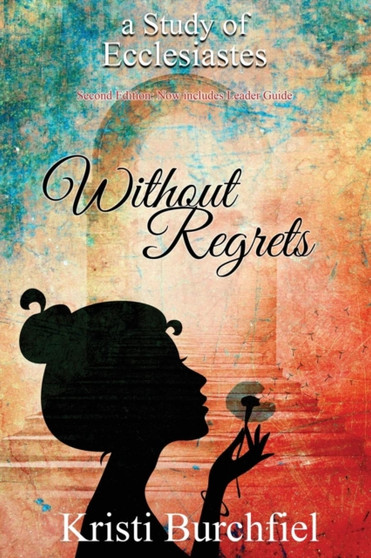 Without Regrets : A Study of Ecclesiastes Without Regrets : A Study of Ecclesiastes