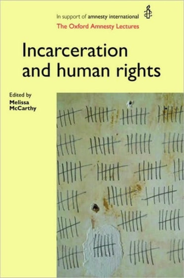 Incarceration and Human Rights : The Oxford Amnesty Lectures