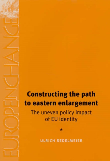 Constructing the Path to Eastern Enlargement : The Uneven Policy Impact of EU Identity