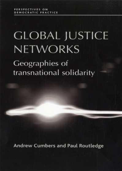Global Justice Networks : Geographies of Transnational Solidarity