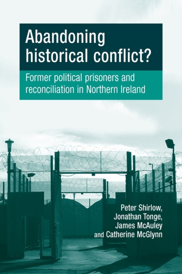 Abandoning Historical Conflict? : Former Political Prisoners and Reconciliation in Northern Ireland