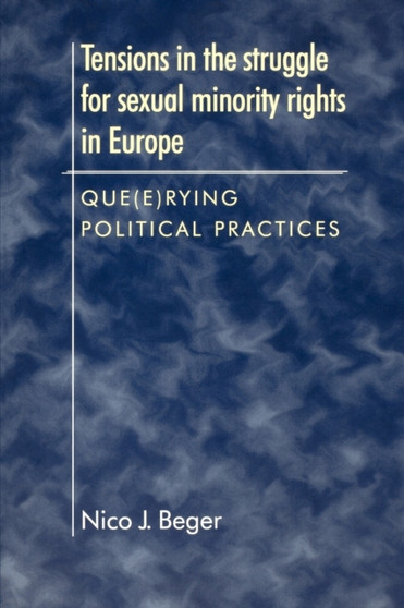 Tensions in the Struggle for Sexual Minority Rights in Europe : Que(E)Rying Political Practices