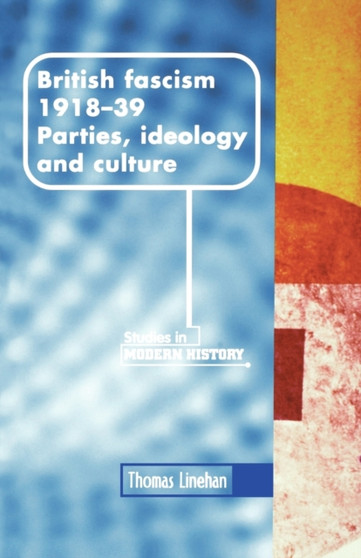 British Fascism, 1918???1939 : Parties, Ideology and Culture