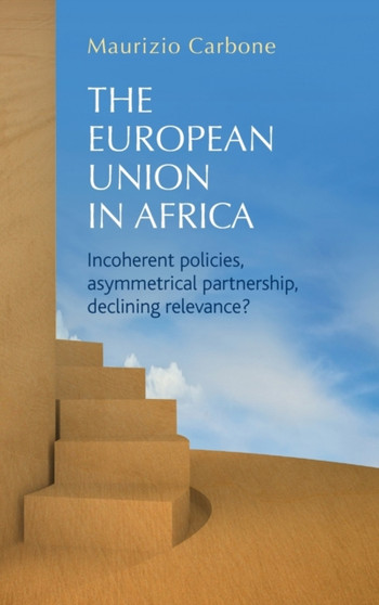 The European Union in Africa : Incoherent Policies, Asymmetrical Partnership, Declining Relevance?