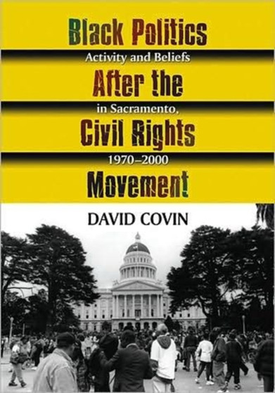 Black Politics After the Civil Rights Movement : Activity and Beliefs in Sacramento, 1970-2000