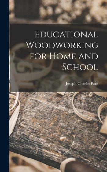 Educational Woodworking for Home and School by Joseph Charles Park - Hardback