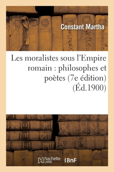 Les Moralistes Sous l'Empire Romain: Philosophes Et Poetes (7e Edition)