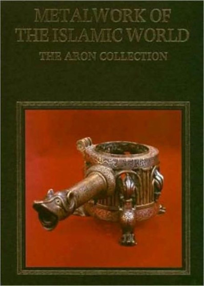 Metalwork of the Islamic World : The Aron Collection by James W. Allan - Hardback