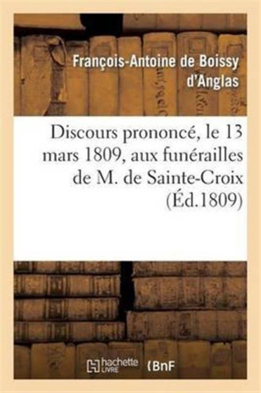 Discours Prononce, Le 13 Mars 1809, Aux Funerailles de M. de Sainte-Croix, Membre de l'Institut : de France