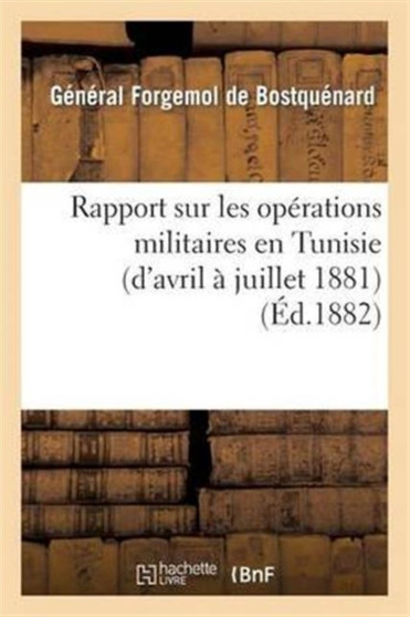 Rapport Sur Les Operations Militaires En Tunisie (d'Avril A Juillet 1881)