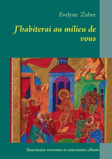 J'habiterai au milieu de vous : Sanctuaire terrestre et sanctuaire celeste