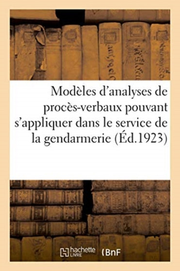 Modeles d'Analyses de Proces-Verbaux Pouvant s'Appliquer A Tous Les Cas : Qui Se Rencontrent Dans Le Service de la Gendarmerie. 8e Edition
