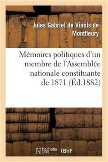 Memoires Politiques d'Un Membre de l'Assemblee Nationale Constituante de 1871