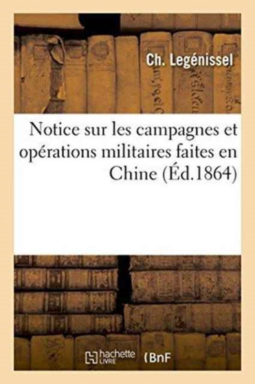 Notice Sur Les Campagnes Et Operations Militaires Faites En Chine