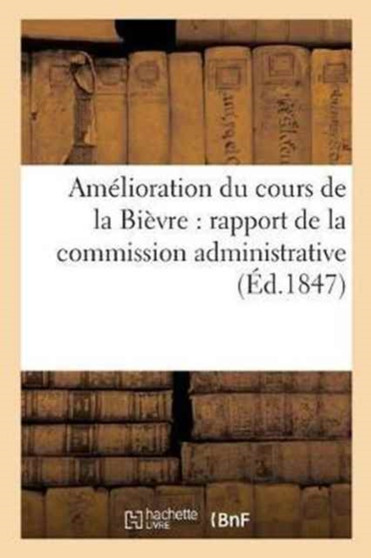 Amelioration Du Cours de la Bievre: Rapport de la Commission Administrative