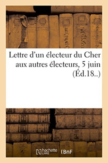 Lettre d'Un Electeur Du Cher Aux Autres Electeurs, 5 Juin