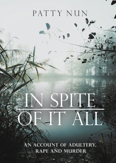 In Spite of it All : A Story of Adultery, Rape and Murder