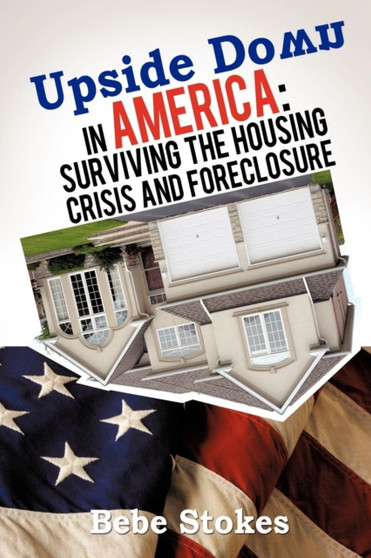 Upside Down in America : Surviving and Righting the Wrongs of the Housing Crisis