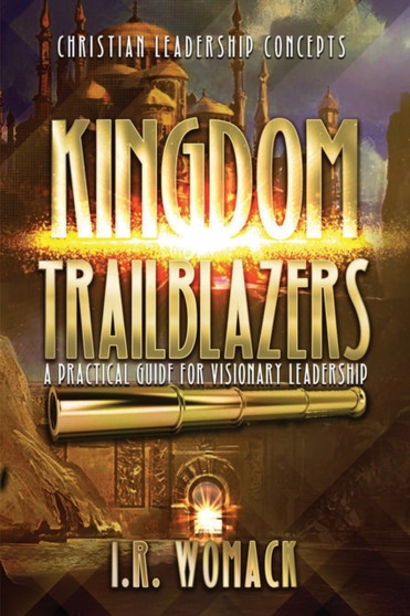 Kingdom Trailblazers : A Practical Guide for Visionary Leadership