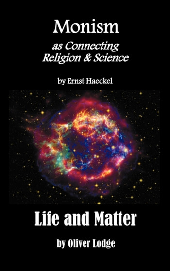 Monism as Connecting Religion and Science, and Life and Matter (a Criticism of Professor Haeckel's "Riddle of the Universe")