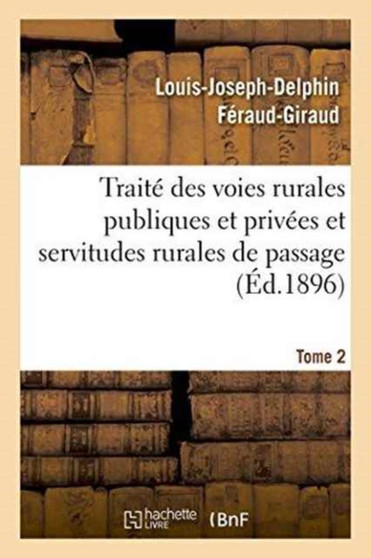 Traite Des Voies Rurales Publiques Et Privees Et Servitudes Rurales de Passage. Tome 2