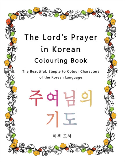 The Lord's Prayer in Korean Colouring Book : The Beautiful, Simple to Colour Characters of the Korean Language
