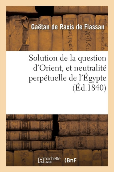 Solution de la Question d'Orient, Et Neutralite Perpetuelle de l'Egypte