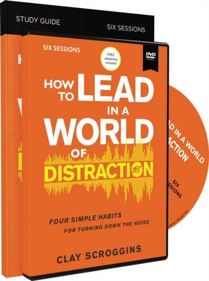 How to Lead in a World of Distraction Study Guide with DVD : Maximizing Your Influence by Turning Down the Noise