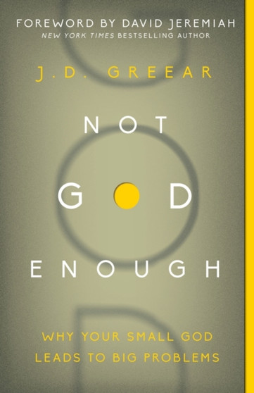 Not God Enough : Why Your Small God Leads to Big Problems