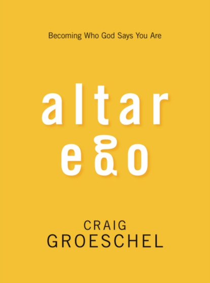Altar Ego : Becoming Who God Says You are