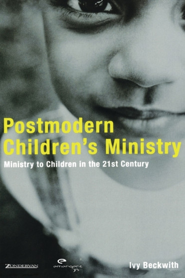 Postmodern Children's Ministry : Ministry to Children in the 21st Century Church