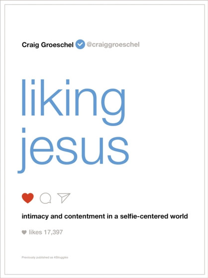 Liking Jesus : Intimacy and Contentment in a Selfie-Centered World
