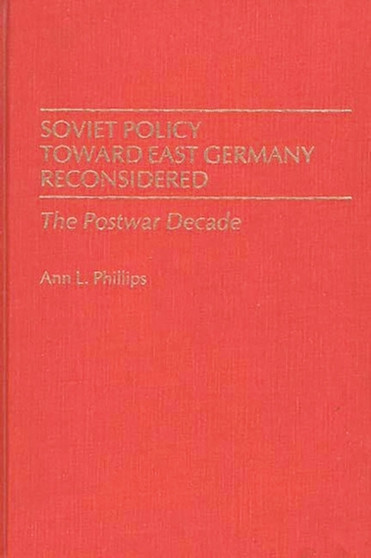 Soviet Policy Toward East Germany Reconsidered : The Postwar Decade