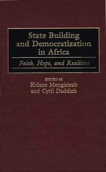 State Building and Democratization in Africa : Faith, Hope, and Realities