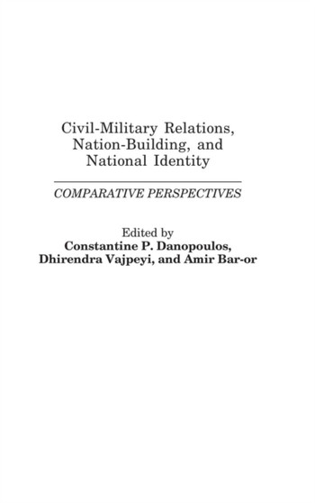 Civil-Military Relations, Nation-Building, and National Identity : Comparative Perspectives Civil-Military Relations, Nation-Building, and National Identity : Comparative Perspectives