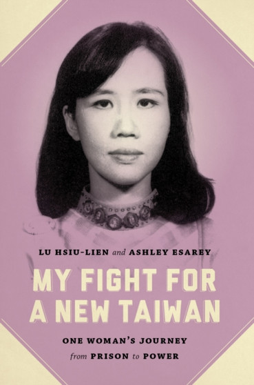 My Fight for a New Taiwan : One Woman's Journey from Prison to Power