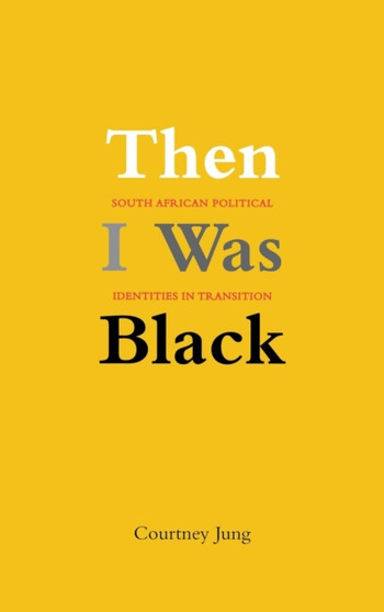 Then I Was Black : South African Political Identities in Transition