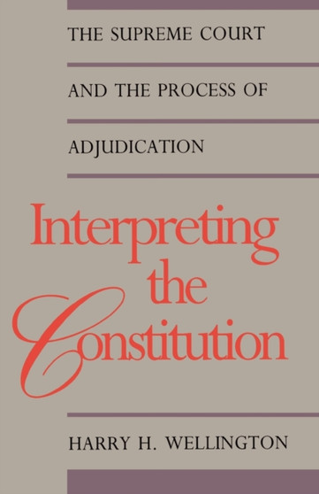 Interpreting the Constitution : The Supreme Court and the Process of Adjudication