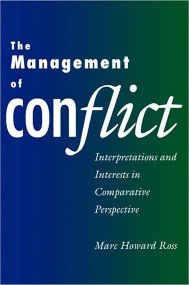 The Management of Conflict : Interpretations and Interests in Comparative Perspective