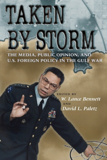 Taken by Storm : The Media, Public Opinion, and U.S. Foreign Policy in the Gulf War