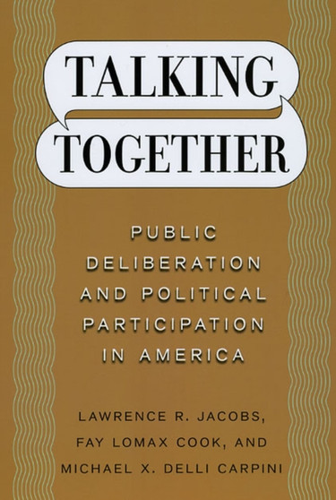 Talking Together : Public Deliberation and Political Participation in America