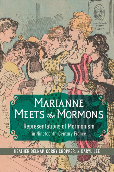 Marianne Meets the Mormons : Representations of Mormonism in Nineteenth-Century France