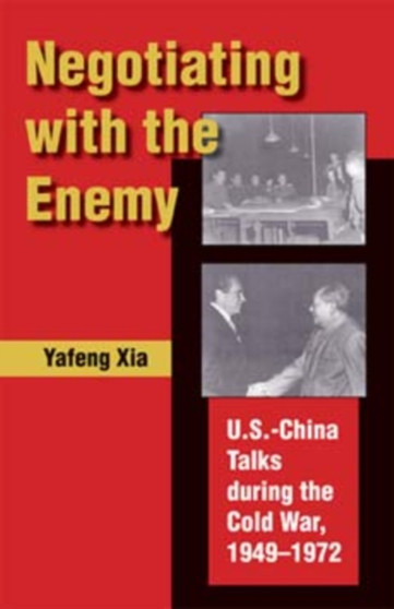 Negotiating with the Enemy : U.S.-China Talks during the Cold War, 1949-1972