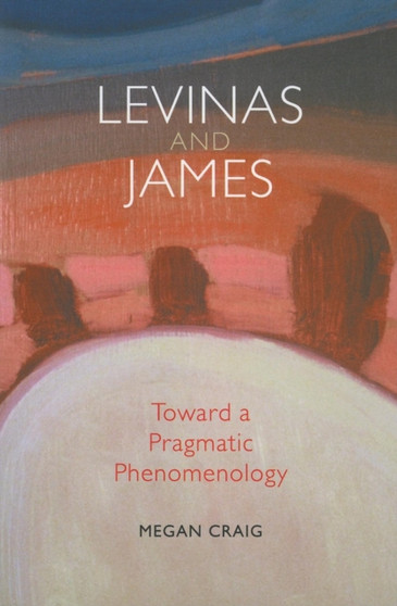 Levinas and James : Toward a Pragmatic Phenomenology