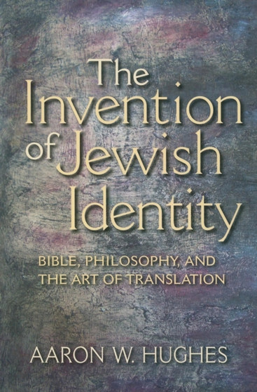 The Invention of Jewish Identity : Bible, Philosophy, and the Art of Translation
