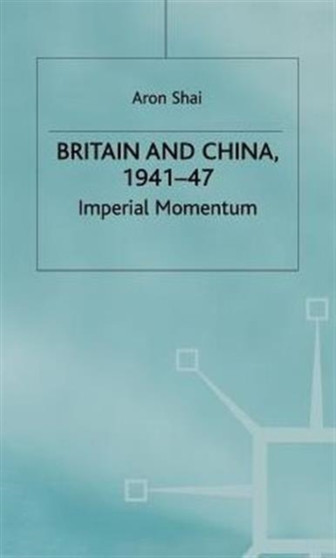 Britain And China, 1941-47 : Imperial Momentum